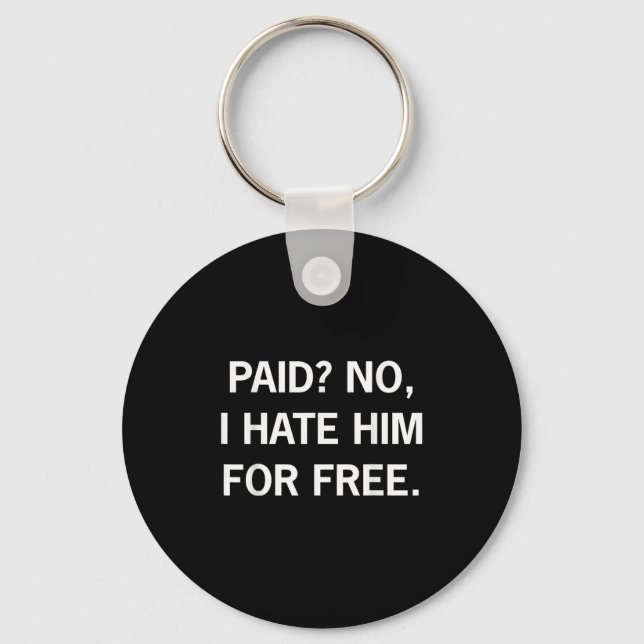 Paid No I Hate Him For Free - Funny Sarcasm  Key Ring (Front)