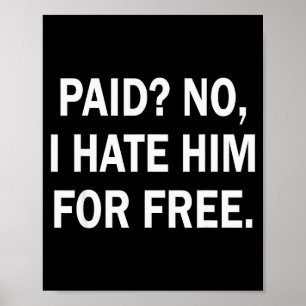Paid No I Hate Him For - Funny Sarcasm  Poster