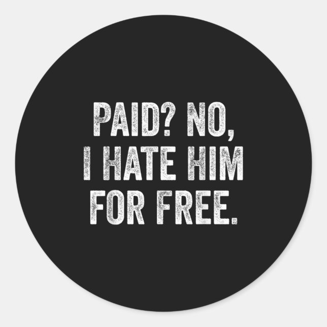 Paid No I Hate Him For Funny Sarcasm Quote  Classic Round Sticker (Front)