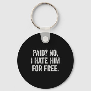 Paid No I Hate Him For Funny Sarcasm Quote  Key Ring