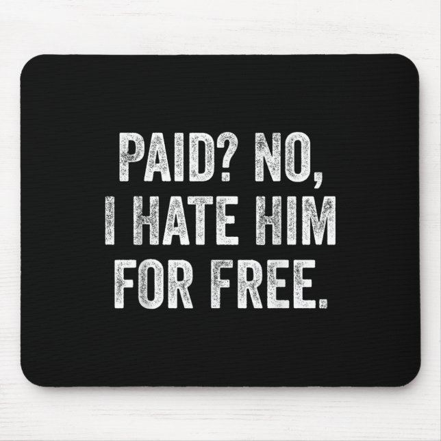 Paid No I Hate Him For Funny Sarcasm Quote  Mouse Pad (Front)