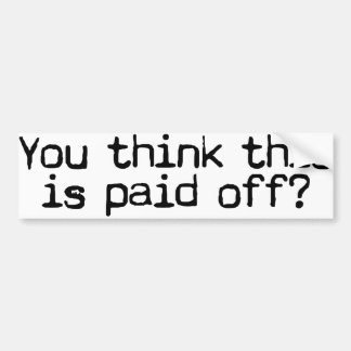 Paid off? bumper sticker