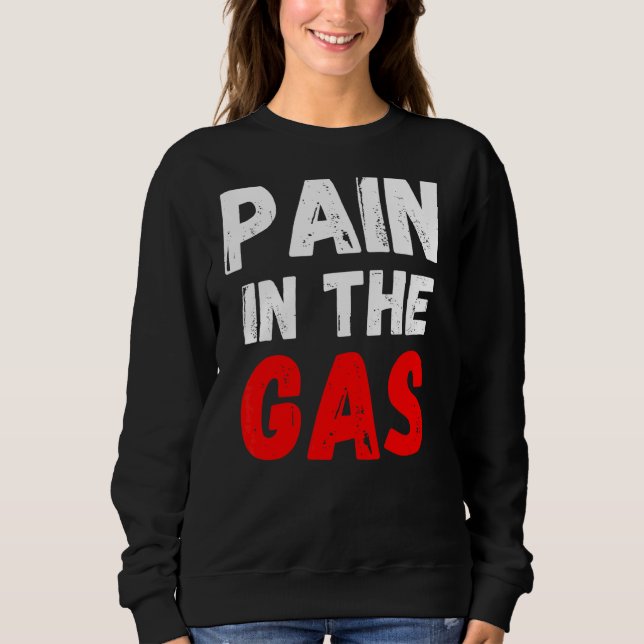 Pain In The Gas Sweatshirt (Front)