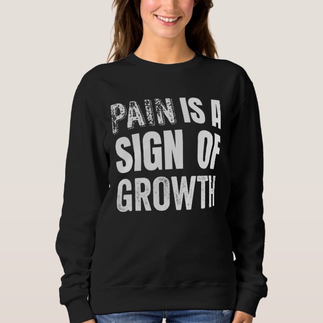 Pain is a Sign of Growth for Fitness Enthusiasts Sweatshirt (Front)