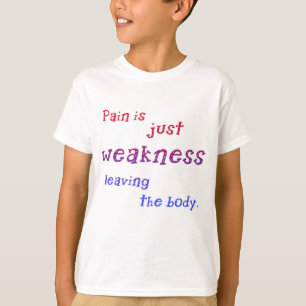 Pain is Just Weakness Leaving the Body Tshirts
