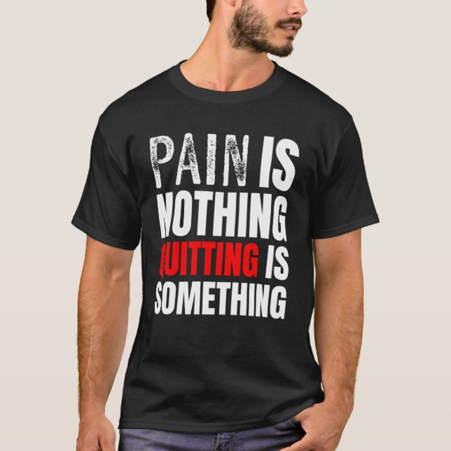 Pain is Nothing Quitting is Something T-Shirt (Front)