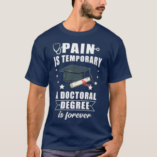 Pain Is Temporary A Doctoral Degree Is Forever T-Shirt