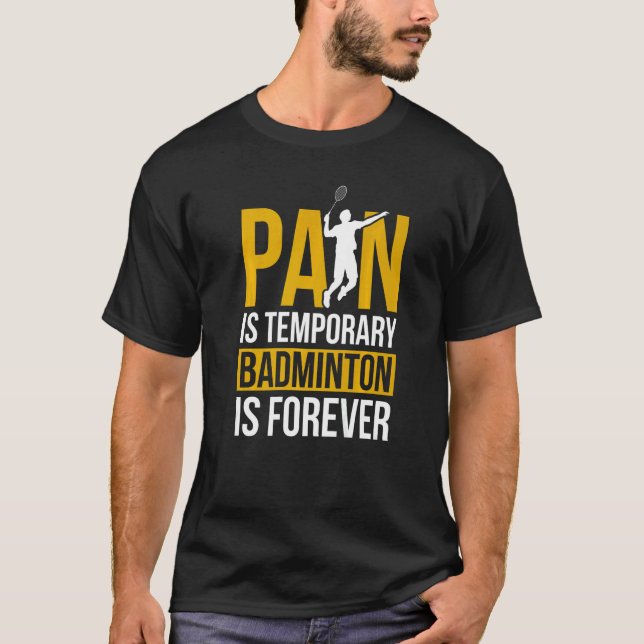 Pain Is Temporary Badminton Is Forever Badminton P T-Shirt (Front)