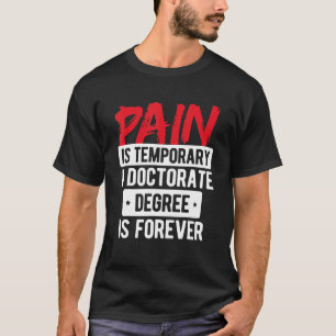 Pain Is Temporary Doctorate Degree Is Forever Phd T-Shirt