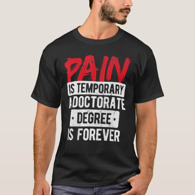 Pain Is Temporary Doctorate Degree Is Forever Phd T-Shirt (Front)