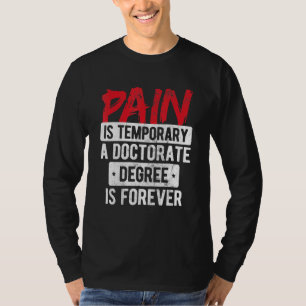 Pain Is Temporary Doctorate Degree Is Forever Phd T-Shirt