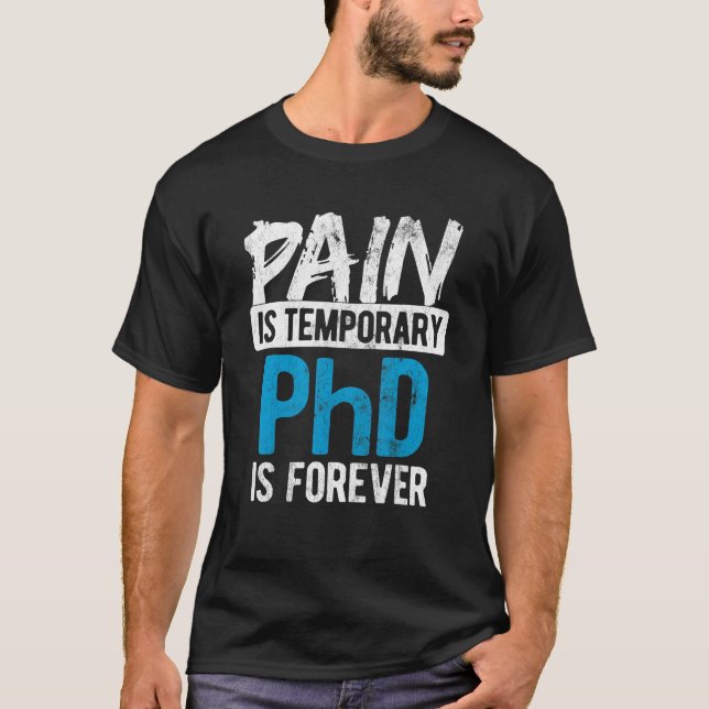 Pain Is Temporary Forever Is Phd T-Shirt (Front)