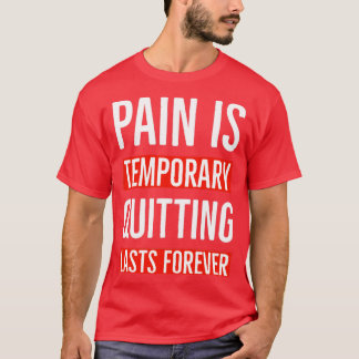 Pain Is Temporary Quitting Lasts Forever2  T-Shirt