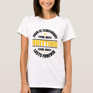 Pain Is Temporary Quitting Lasts Forever T-Shirt