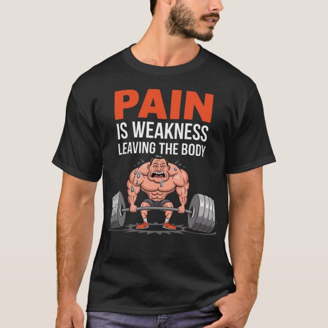 Pain is Weakness Leaving the Body - Funny Gym T-Shirt (Front)