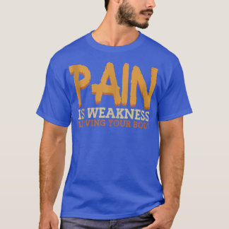 Pain Is Weakness Leaving Your Body Gym Fitness T-Shirt