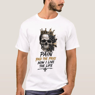 Pain Paid The Price Now I Live The Life – Crowned  T-Shirt