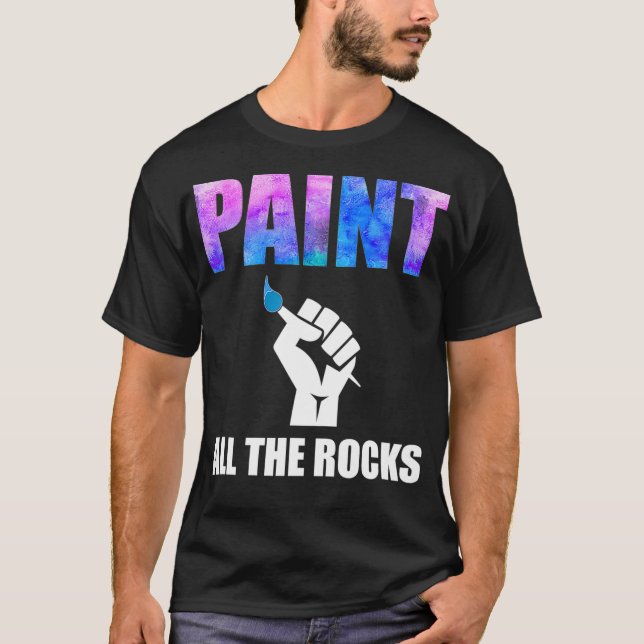 Paint All The Rocks Funny Rock Painting  T-Shirt (Front)