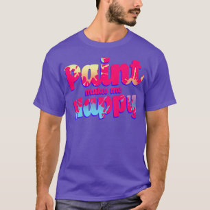 Paint Makes Me Happy T-Shirt