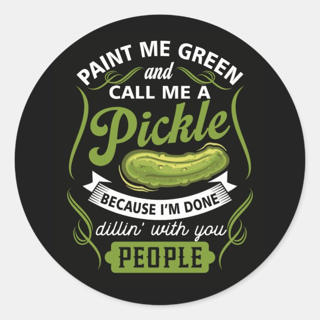 Paint Me Green And Call Me A Pickle Because I'm Do Classic Round Sticker (Front)