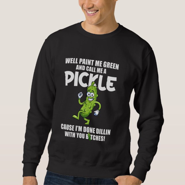 Paint Me Green And Call Me A Pickle Cucumber Sweatshirt (Front)