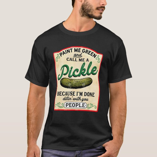 paint me green and call me a pickle T-Shirt (Front)