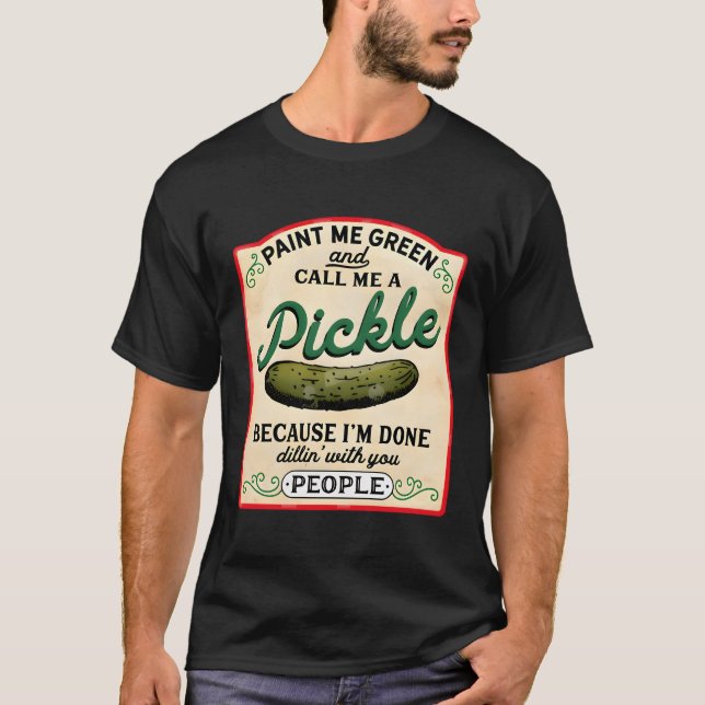 Paint Me Green And Call Me A Pickle T-Shirt (Front)