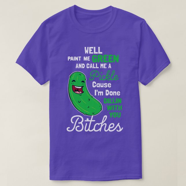 Paint Me Green And Call Me A Pickle T-Shirt (Design Front)