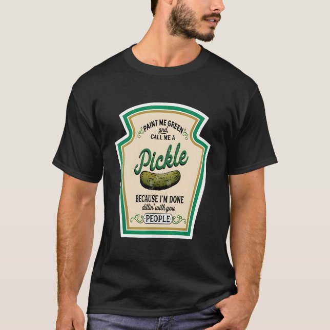 Paint Me Green And Call Me A Pickle T-Shirt (Front)
