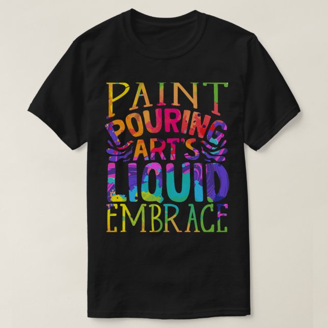 Paint Pouring Acrylic Painter Paint Pouring Arts T-Shirt (Design Front)