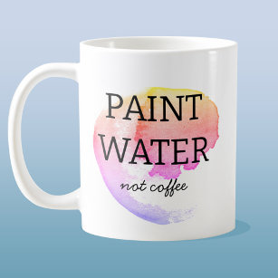 Paint Water Not Coffee Artist Humour Coffee Mug