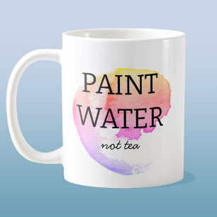Paint Water Not Tea Artist Humor Coffee Mug
