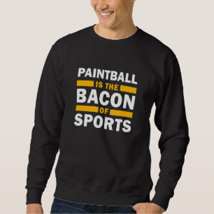 Paintball Is The Bacon Of Sports Paintball Sweatshirt