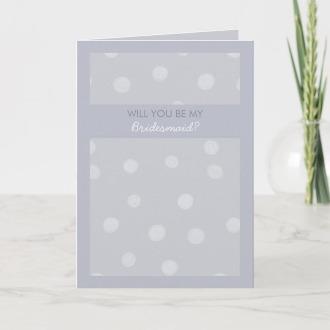 Painted Dots silvery grey Be My Bridesmaid Card (Front)