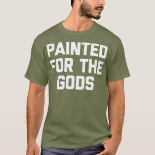 Painted For The Gods Shirt funny saying Drag