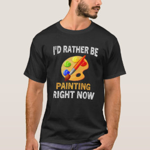 Painter Artist Craftsman I'd Rather Be Painting Mi T-Shirt