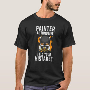 Painter Automotive I Fix Your Mistakes Auto Body P T-Shirt
