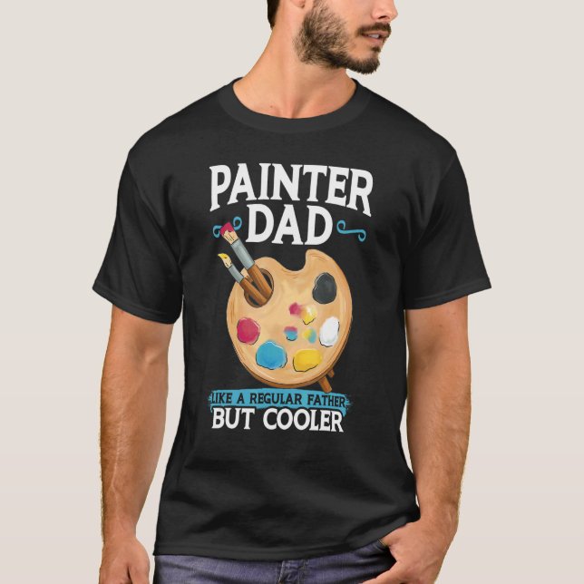 Painter Dad - Like A Regular Father But Cooler T-Shirt (Front)