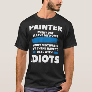 Painter Every Day I Leave My Home Highly Motivated T-Shirt