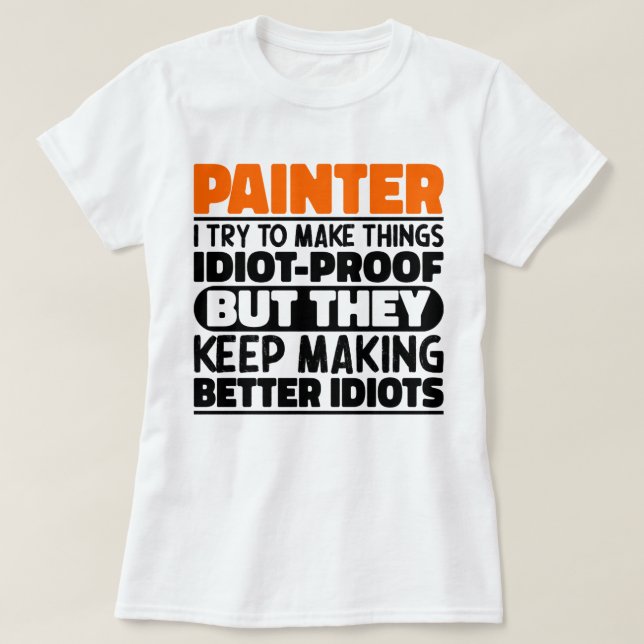 Painter I Try To Make Things Funny Sayings Painter T-Shirt (Design Front)