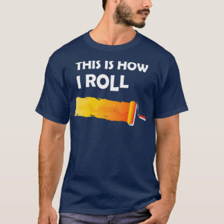Painter This how I roll T-Shirt