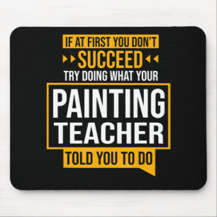 Painting If You Dont Succeed Try Painting Teacher Mouse Pad