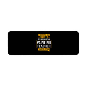 Painting If You Dont Succeed Try Painting Teacher Return Address Label