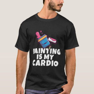 Painting Is My Cardio Painter T-Shirt