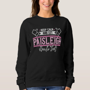 Paisleigh Keep Calm and let Paisleigh Handle that Sweatshirt