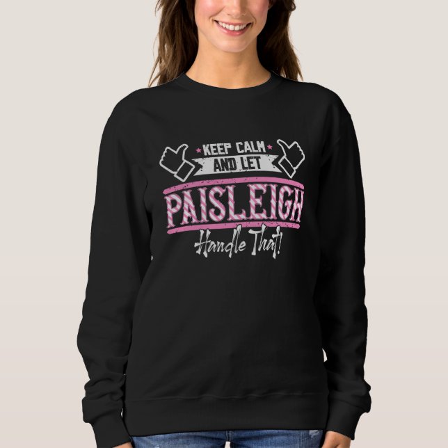 Paisleigh Keep Calm and let Paisleigh Handle that Sweatshirt (Front)