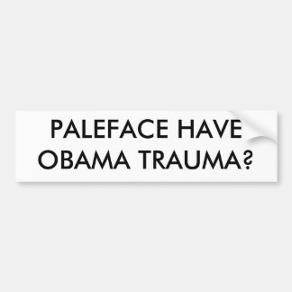 PALEFACE HAVE OBAMA TRAUMA? BUMPER STICKER