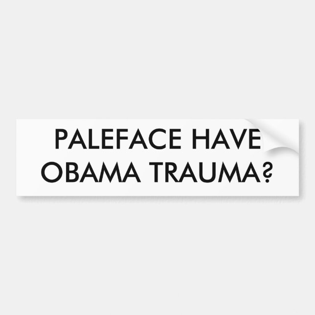 PALEFACE HAVE OBAMA TRAUMA? BUMPER STICKER (Front)