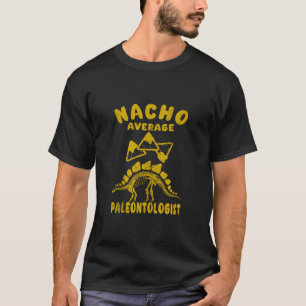 paleontologist fun fossil hunter nacho average cin T-Shirt