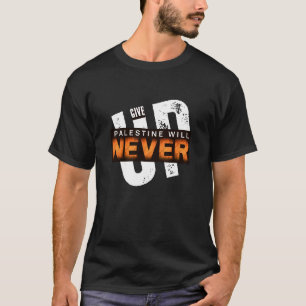 PALESTINE WILL NEVER GIVE UP   Bold Grunge Protest T-Shirt